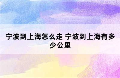 宁波到上海怎么走 宁波到上海有多少公里